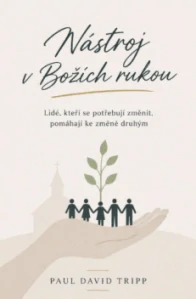 Nástroj v Božích rukou Lidé, kteří se potřebují změnit, pomáhají ke změně druhým